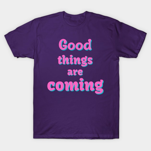 good things are coming T-Shirt by MGuyerArt